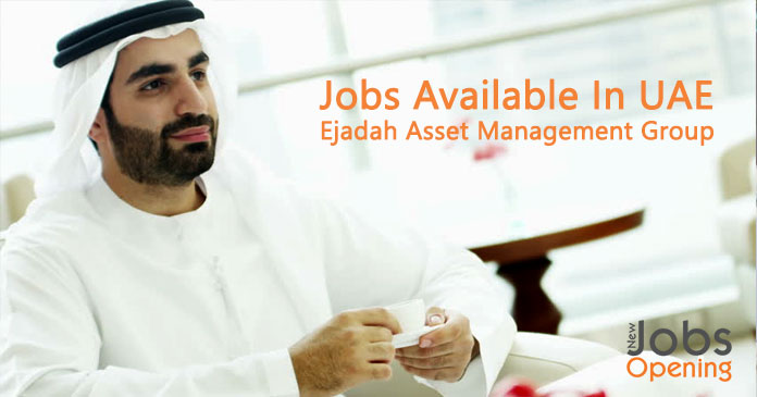 Jobs Available In UAE | Ejadah Asset Management Group – Job Dubai