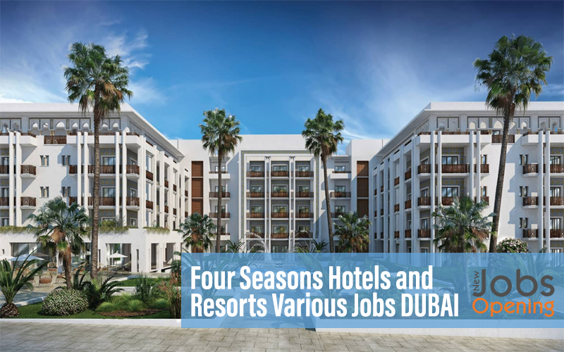 Four Seasons Hotels and Resorts Various Jobs DUBAI