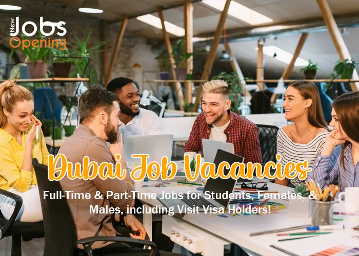 Dubai Job Vacancies: Full-Time & Part-Time Jobs for Students, Females, & Males, including Visit Visa Holders!