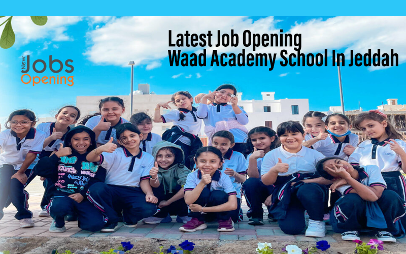 Latest Job Opening Waad Academy School In Jeddah